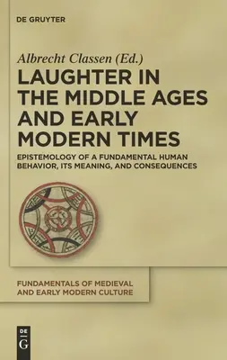 Le rire au Moyen Âge et au début des temps modernes : Épistémologie d'un comportement humain fondamental, sa signification et ses conséquences - Laughter in the Middle Ages and Early Modern Times: Epistemology of a Fundamental Human Behavior, Its Meaning, and Consequences