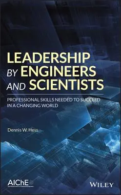 Le leadership des ingénieurs et des scientifiques : Compétences professionnelles nécessaires pour réussir dans un monde en mutation - Leadership by Engineers and Scientists: Professional Skills Needed to Succeed in a Changing World