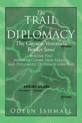 La piste de la diplomatie : La question de la frontière entre la Guyane et le Venezuela (deuxième volume) - The Trail of Diplomacy: The Guyana-Venezuela Border Issue (Volume Two)