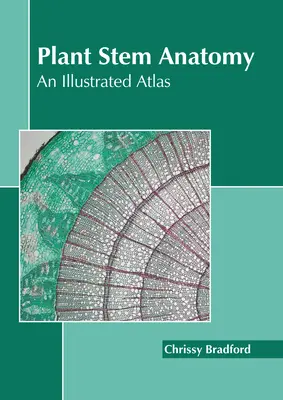 Anatomie des tiges végétales : Atlas illustré - Plant Stem Anatomy: An Illustrated Atlas