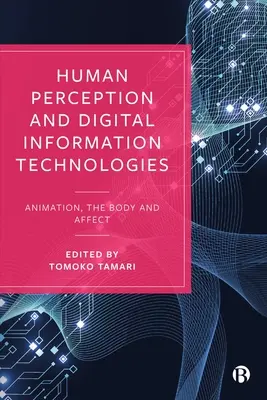 Perception humaine et technologies de l'information numérique : Animation, corps et affect - Human Perception and Digital Information Technologies: Animation, the Body, and Affect