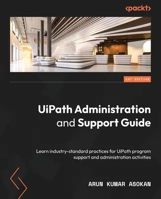 Guide d'administration et de support UiPath : Apprenez les pratiques standard de l'industrie pour les activités de support et d'administration du programme UiPath. - UiPath Administration and Support Guide: Learn industry-standard practices for UiPath program support and administration activities