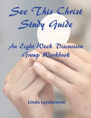 Guide d'étude See This Christ : Un manuel de huit semaines pour les groupes de discussion - See This Christ Study Guide: An Eight-Week Discussion Group Workbook