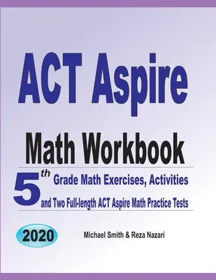 ACT Aspire Math Workbook : ACT Aspire Math Workbook : 5th Grade Math Exercises, Activities, and Two Full-Length ACT Aspire Math Practice Tests - ACT Aspire Math Workbook: 5th Grade Math Exercises, Activities, and Two Full-Length ACT Aspire Math Practice Tests