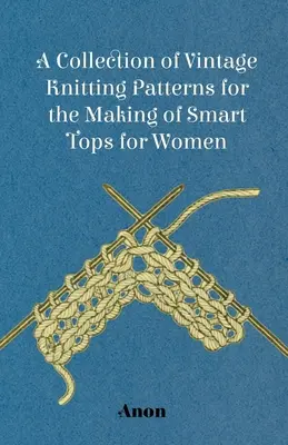 Collection de patrons de tricot d'époque pour la confection de hauts élégants pour femmes - A Collection of Vintage Knitting Patterns for the Making of Smart Tops for Women