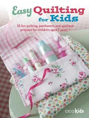 Easy Quilting for Kids : 35 projets amusants de quilting, de patchwork et d'appliqués pour les enfants de 7 ans et plus - Easy Quilting for Kids: 35 Fun Quilting, Patchwork, and Appliqu Projects for Children Aged 7 Years +