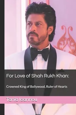 Pour l'amour de Shah Rukh Khan : : Roi couronné de Bollywood, maître des cœurs - For Love of Shah Rukh Khan: : Crowned King of Bollywood, Ruler of Hearts