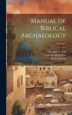 Manuel d'archéologie biblique ; Volume 1 - Manual of Biblical Archaeology; Volume 1