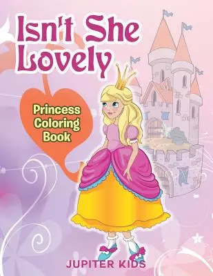 N'est-elle pas adorable&nbsp;? Livre de coloriage de princesse - Isn't She Lovely: Princess Coloring Book
