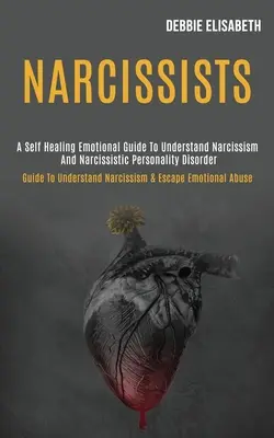Narcisses : Un guide émotionnel d'autoguérison pour comprendre le narcissisme et le trouble de la personnalité narcissique (Guide pour comprendre le narcissisme et le trouble de la personnalité narcissique) - Narcissists: A Self-healing Emotional Guide to Understand Narcissism and Narcissistic Personality Disorder (Guide to Understand Nar