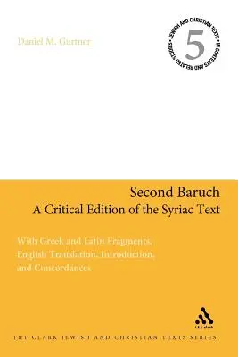 Second Baruch : Une édition critique du texte syriaque : Avec des fragments grecs et latins, une traduction anglaise, une introduction et des concordances - Second Baruch: A Critical Edition of the Syriac Text: With Greek and Latin Fragments, English Translation, Introduction, and Concordances