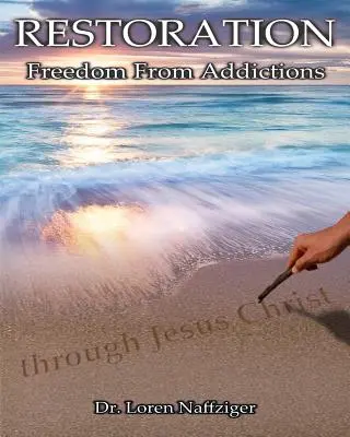 La restauration : La libération des dépendances par Jésus-Christ - Restoration: Freedom from Addictions through Jesus Christ