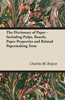 Le dictionnaire du papier - y compris les pâtes, les cartons, les propriétés du papier et les termes liés à la fabrication du papier - The Dictionary of Paper - Including Pulps, Boards, Paper Properties and Related Papermaking Term