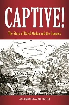 Captifs ! L'histoire de David Ogden et des Iroquois - Captive! The Story of David Ogden and the Iroquois