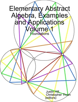 Algèbre abstraite élémentaire, exemples et applications Volume 1 : Fondements - Elementary Abstract Algebra, Examples and Applications Volume 1: Foundations