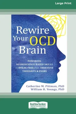 Réinitialisez votre cerveau aux TOC : Des compétences puissantes basées sur les neurosciences pour se libérer des pensées et des peurs obsessionnelles [Edition 16 Pt en gros caractères]. - Rewire Your OCD Brain: Powerful Neuroscience-Based Skills to Break Free from Obsessive Thoughts and Fears [Large Print 16 Pt Edition]