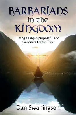 Barbares dans le Royaume : Vivre une vie simple, utile et passionnée pour le Christ - Barbarians in the Kingdom: Living a Simple, Purposeful, and Passionate Life for Christ
