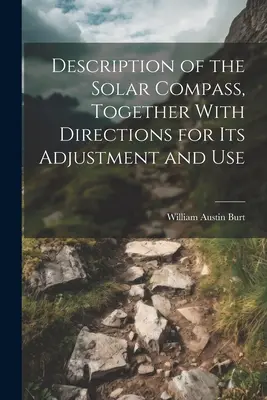 Description de la boussole solaire, avec des instructions pour son réglage et son utilisation - Description of the Solar Compass, Together With Directions for Its Adjustment and Use