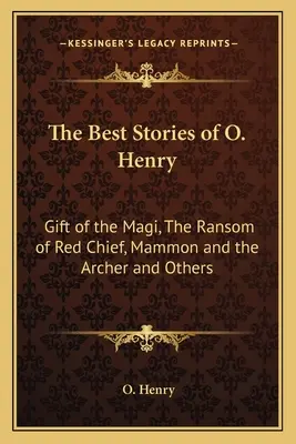 Les meilleures histoires d'O. Henry : Le Cadeau des Mages, La Rançon du Chef Rouge, Mammon et l'Archer et autres - The Best Stories of O. Henry: Gift of the Magi, The Ransom of Red Chief, Mammon and the Archer and Others