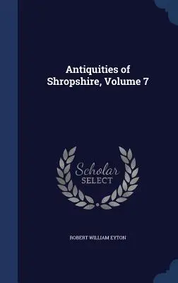 Antiquités du Shropshire, Volume 7 - Antiquities of Shropshire, Volume 7