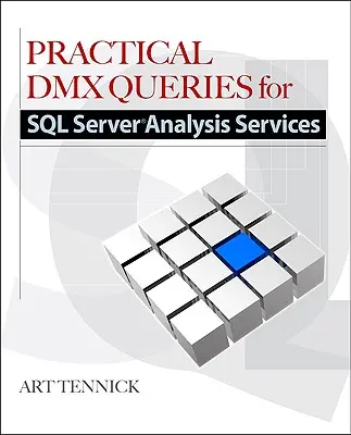 Requêtes DMX pratiques pour Microsoft SQL Server Analysis Services 2008 - Practical DMX Queries for Microsoft SQL Server Analysis Services 2008