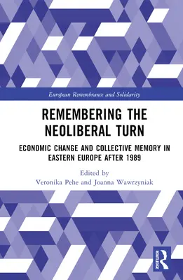 Se souvenir du tournant néolibéral : Changement économique et mémoire collective en Europe de l'Est après 1989 - Remembering the Neoliberal Turn: Economic Change and Collective Memory in Eastern Europe after 1989