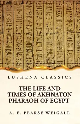 La vie et l'époque d'Akhenaton, pharaon d'Égypte - The Life and Times of Akhnaton Pharaoh of Egypt