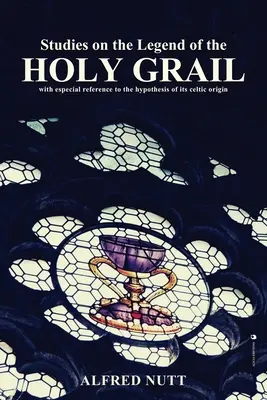 Études sur la légende du Saint Graal : Avec une référence particulière à l'hypothèse de son origine celtique - Studies on the Legend of the Holy Grail: With especial reference to the hypothesis of its Celtic origin