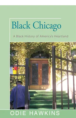 Black Chicago : Une histoire noire du cœur de l'Amérique - Black Chicago: A Black History of America's Heartland