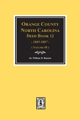 Comté d'Orange, Caroline du Nord Livres d'actes 12, 1805-1807. (Volume #8) - Orange County, North Carolina Deed Books 12, 1805-1807. (Volume #8)