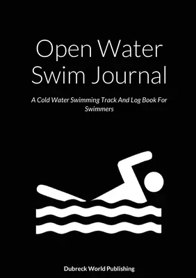 Journal de natation en eau libre : Journal de natation en eau froide : un journal de bord pour les nageurs - Open Water Swim Journal: A Cold Water Swimming Track And Log Book For Swimmers