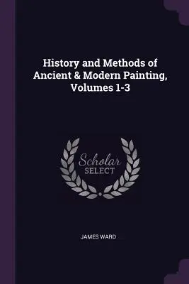 Histoire et méthodes de la peinture ancienne et moderne, volumes 1-3 - History and Methods of Ancient & Modern Painting, Volumes 1-3