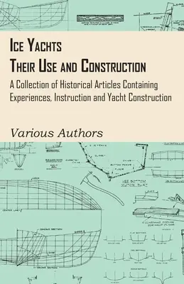 Ice Yachts - Their Use and Construction - A Collection of Historical Articles Containing Experiences, Instruction and Yacht Construction (en anglais) - Ice Yachts - Their Use and Construction - A Collection of Historical Articles Containing Experiences, Instruction and Yacht Construction