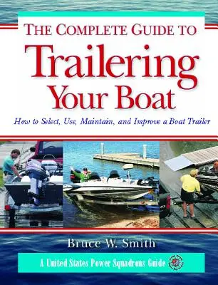 The Complete Guide to Trailering Your Boat : How to Select, Use, Maintain, and Improve Boat Trailers (Le guide complet pour remorquer votre bateau : comment choisir, utiliser, entretenir et améliorer les remorques pour bateaux) - The Complete Guide to Trailering Your Boat: How to Select, Use, Maintain, and Improve Boat Trailers