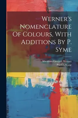 Nomenclature des couleurs de Werner, avec des ajouts de P. Syme - Werner's Nomenclature Of Colours, With Additions By P. Syme