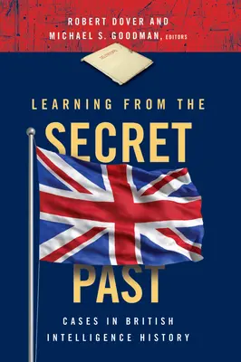 Apprendre du passé secret : Cas dans l'histoire du renseignement britannique - Learning from the Secret Past: Cases in British Intelligence History