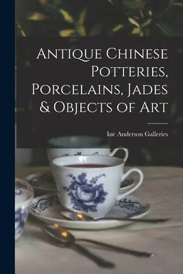 Poteries, porcelaines, jades et objets d'art chinois anciens - Antique Chinese Potteries, Porcelains, Jades & Objects of Art