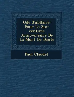 Ode Jubilaire : Pour Le Six-centi�me Anniversaire De La Mort De Dante - Ode Jubilaire: Pour Le Six-centi�me Anniversaire De La Mort De Dante