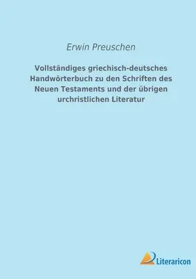 Vollstndiges griechisch-deutsches Handwrterbuch zu den Schriften des Neuen Testaments und der brigen urchristlichen Literatur