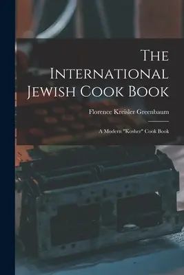 The International Jewish Cook Book ; a Modern kosher«  Cook Book » (Livre de cuisine juive internationale ; un livre de cuisine casher moderne) - The International Jewish Cook Book; a Modern kosher