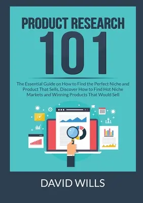 La recherche de produits 101 : Le guide essentiel pour trouver le créneau parfait et le produit qui se vend, découvrir comment trouver les marchés de niche les plus intéressants et les meilleurs produits. - Product Research 101: The Essential Guide on How to Find the Perfect Niche and Product That Sells, Discover How to Find Hot Niche Markets an