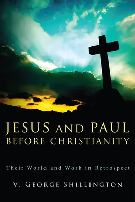 Jésus et Paul avant le christianisme : Leur monde et leur œuvre en rétrospective - Jesus and Paul Before Christianity: Their World and Work in Retrospect