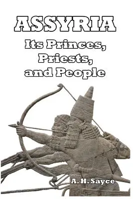 L'Assyrie : Ses princes, ses prêtres et son peuple - Assyria: Its Princes, Priests, and People