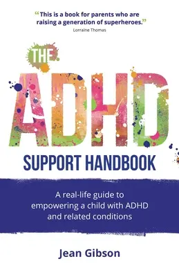 The ADHD Support Handbook : Un guide de la vie réelle pour autonomiser un enfant atteint de TDAH et de troubles apparentés - The ADHD Support Handbook: A Real-Life Guide to Empowering a Child with ADHD and Related Conditions