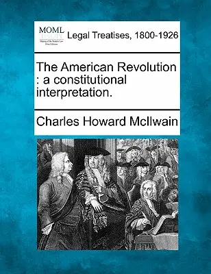 La révolution américaine : Une interprétation constitutionnelle. - The American Revolution: A Constitutional Interpretation.