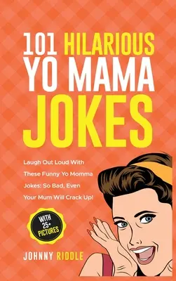 101 blagues hilarantes de Yo Mama : Les blagues sur les femmes sont très intéressantes pour les enfants : Même ta mère va se marrer ! (AVEC 25+ IMAGES) - 101 Hilarious Yo Mama Jokes: Laugh Out Loud With These Funny Yo Momma Jokes: So Bad, Even Your Mum Will Crack Up! (WITH 25+ PICTURES)