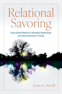 La dégustation relationnelle : L'utilisation de la réflexion guidée pour renforcer les relations et améliorer les résultats de la thérapie - Relational Savoring: Using Guided Reflection to Strengthen Relationships and Improve Outcomes in Therapy