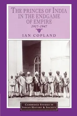 Les princes des Indes dans la fin de l'empire, 1917-1947 - The Princes of India in the Endgame of Empire, 1917-1947