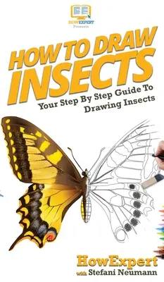 Comment dessiner les insectes : Le guide du dessin d'insectes, étape par étape - How To Draw Insects: Your Step By Step Guide To Drawing Insects