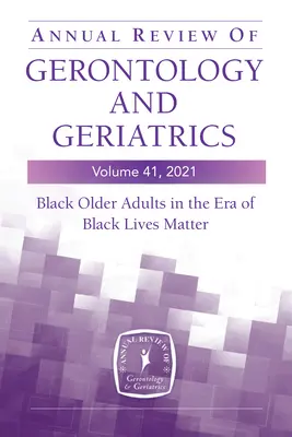 Annual Review of Gerontology and Geriatrics, Volume 41, 2021 : Les personnes âgées noires à l'ère de Black Lives Matter - Annual Review of Gerontology and Geriatrics, Volume 41, 2021: Black Older Adults in the Era of Black Lives Matter
